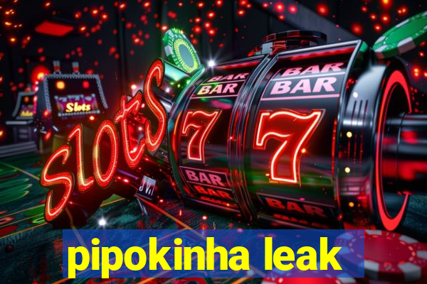 pipokinha leak